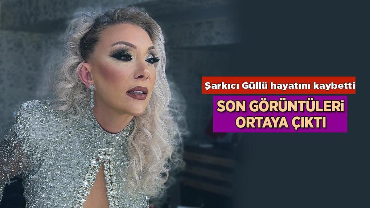 Son Dakika Haberleri: Şarkıcı Güllü hayatını kaybetti! İşte ölmeden önceki son görüntüleri